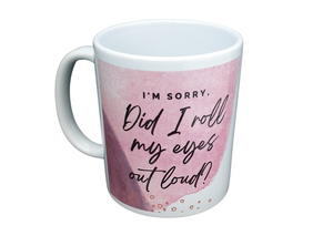 I'm Sorry, Did I Roll My Eyes Out Loud? Coffee Mug